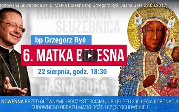 Koronowana Służebnica cz. 6: Matka Bolesna (bp Grzegorz Ryś) – TRANSMISJA ON-LINE nowenny na Jasnej Górze – 22 sierpnia 2017